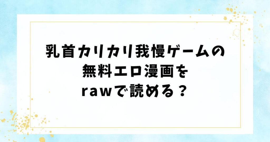 乳首カリカリ我慢ゲームの無料エロ漫画をrawで読める?